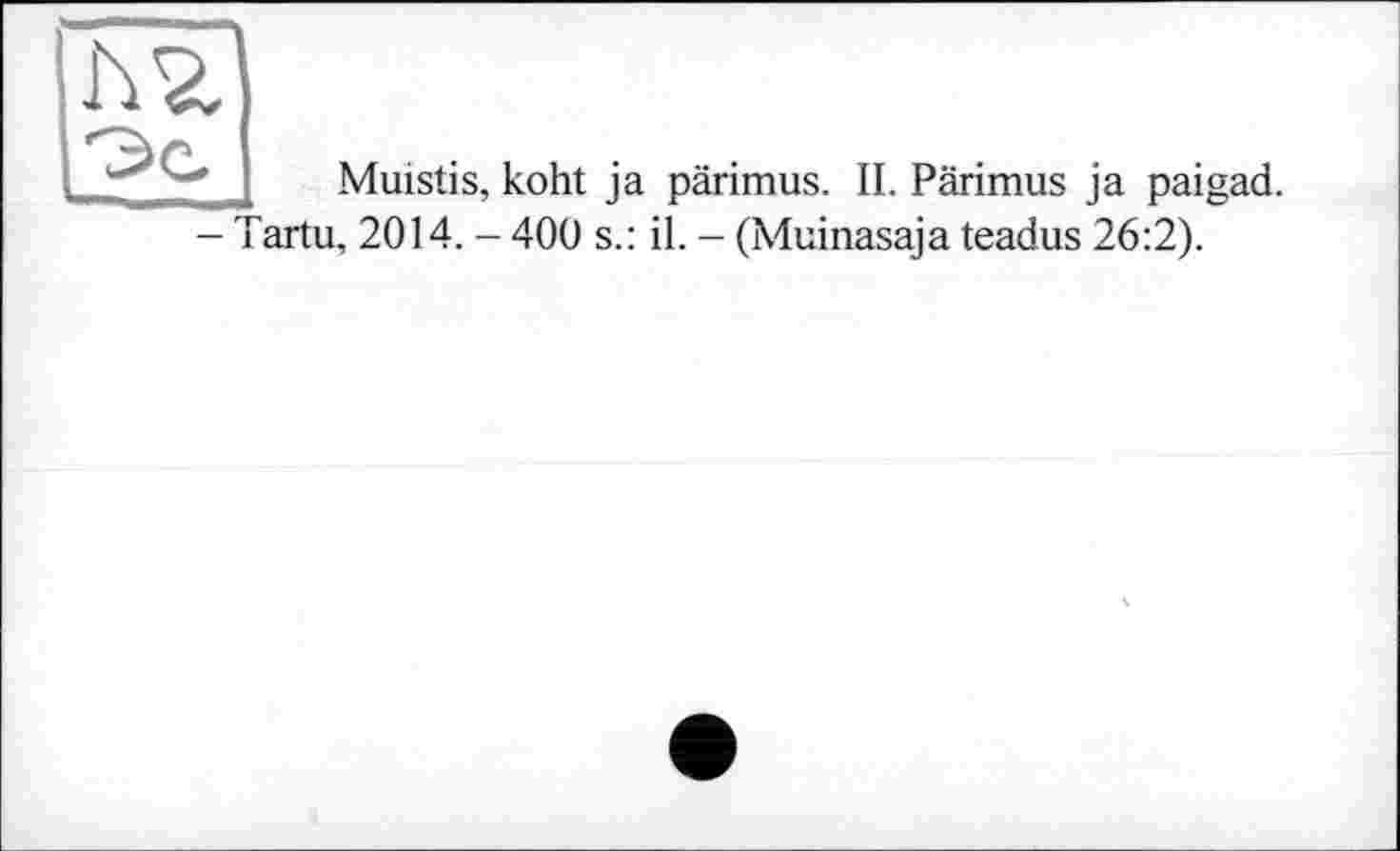 ﻿
Muistis, koht ja pärimus. IL Pärimus ja paigad. artu, 2014. - 400 s.: il. - (Muinasaja teadus 26:2).